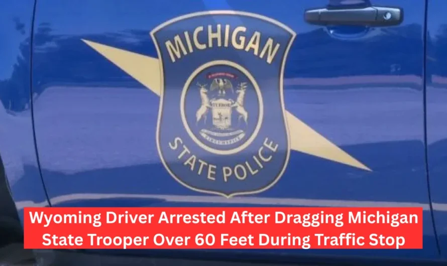 Wyoming Driver Arrested After Dragging Michigan State Trooper Over 60 Feet During Traffic Stop