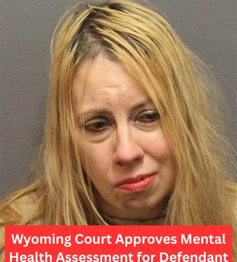 Wyoming Court Approves Mental Health Assessment for Defendant