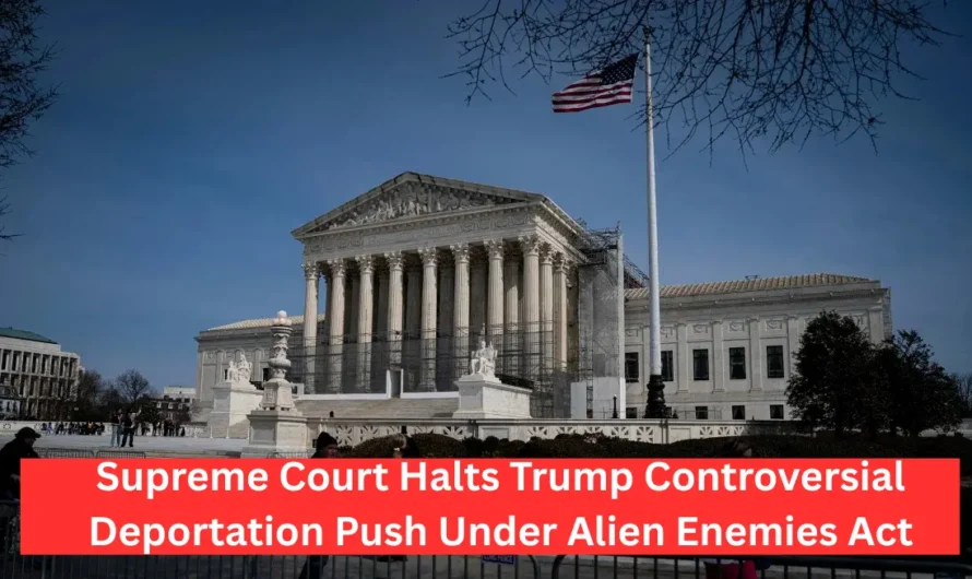 Supreme Court Halts Trump Controversial Deportation Push Under Alien Enemies Act