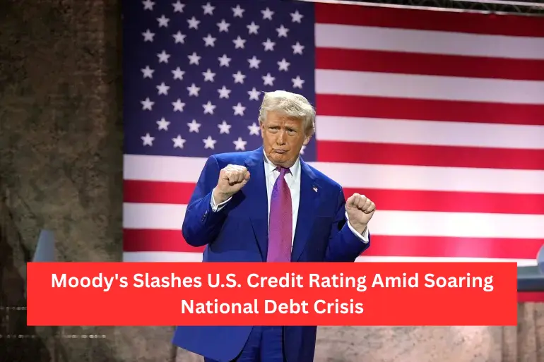 Moody’s Slashes U.S. Credit Rating Amid Soaring National Debt Crisis