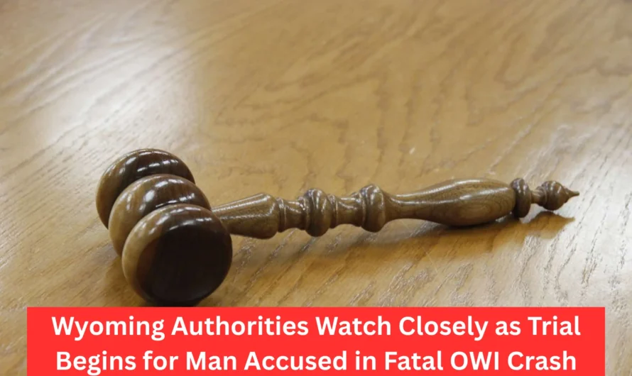 Wyoming Authorities Watch Closely as Trial Begins for Man Accused in Fatal OWI Crash