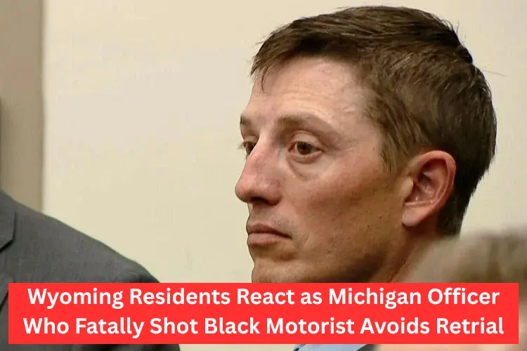 Wyoming Residents React as Michigan Officer Who Fatally Shot Black Motorist Avoids Retrial