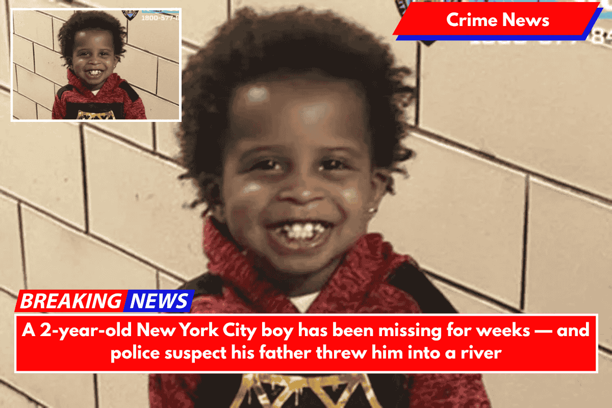 A 2-year-old New York City boy has been missing for weeks — and police suspect his father threw him into a river