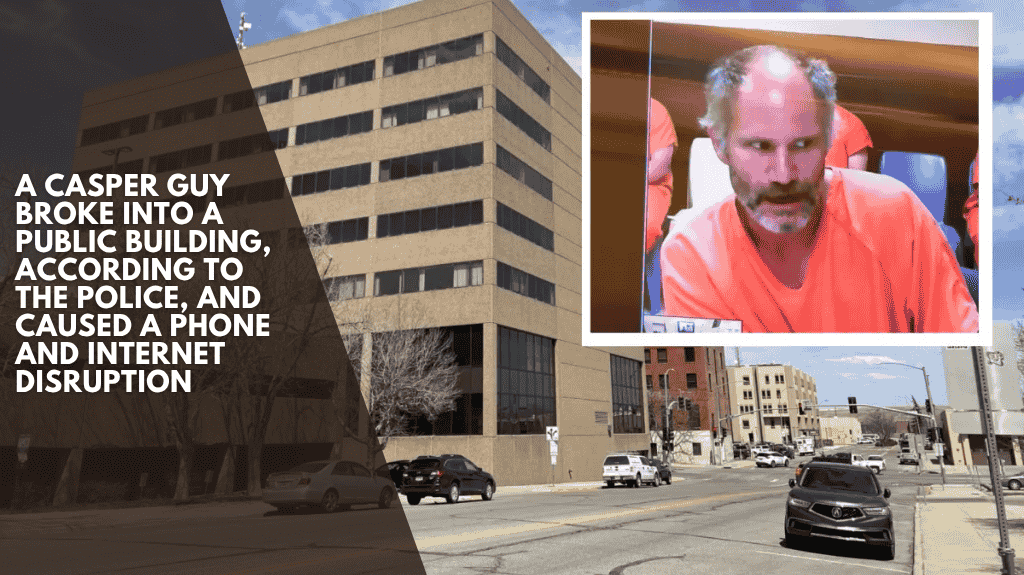 A Casper guy broke into a public building, according to the police, and caused a phone and internet disruption