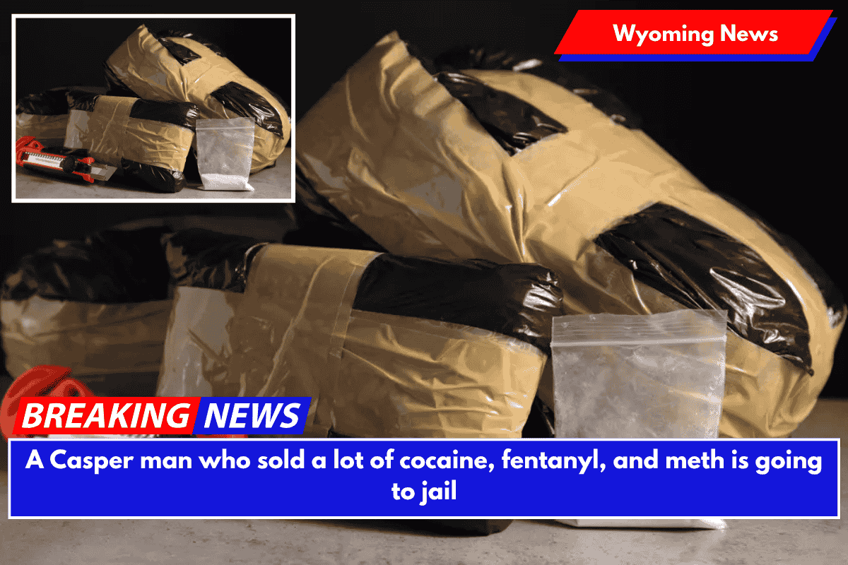 A Casper man who sold a lot of cocaine, fentanyl, and meth is going to jail