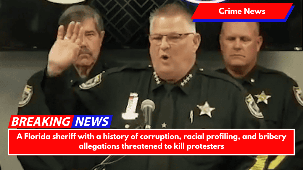 A Florida sheriff with a history of corruption, racial profiling, and bribery allegations threatened to kill protesters
