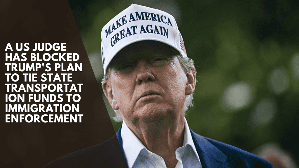 A US judge has blocked Trump's plan to tie state transportation funds to immigration enforcement