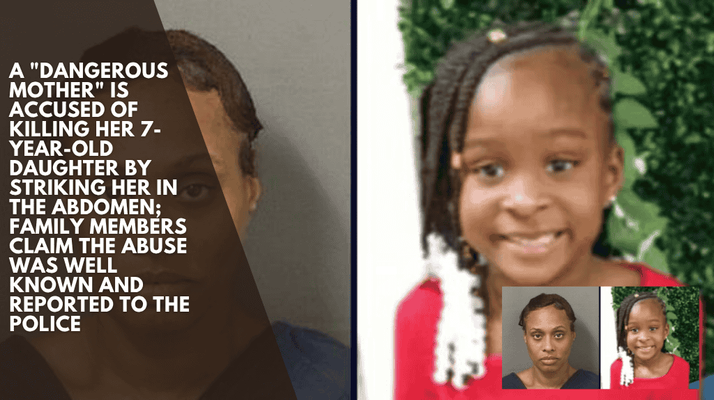 A "dangerous mother" is accused of killing her 7-year-old daughter by striking her in the abdomen; family members claim the abuse was well known and reported to the police
