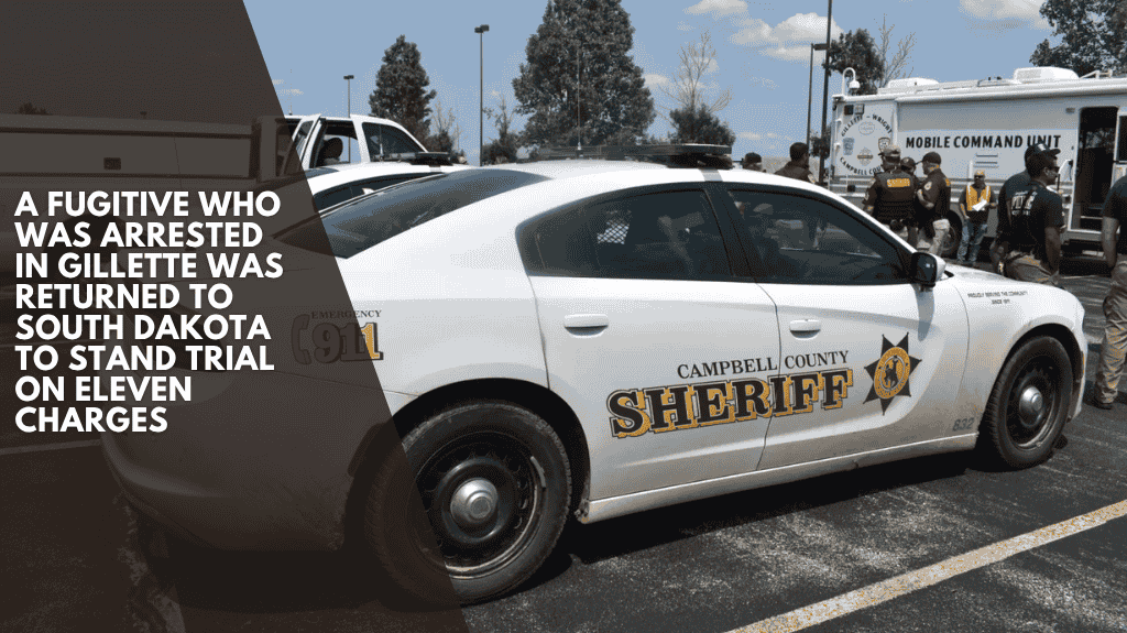 A fugitive who was arrested in Gillette was returned to South Dakota to stand trial on eleven charges