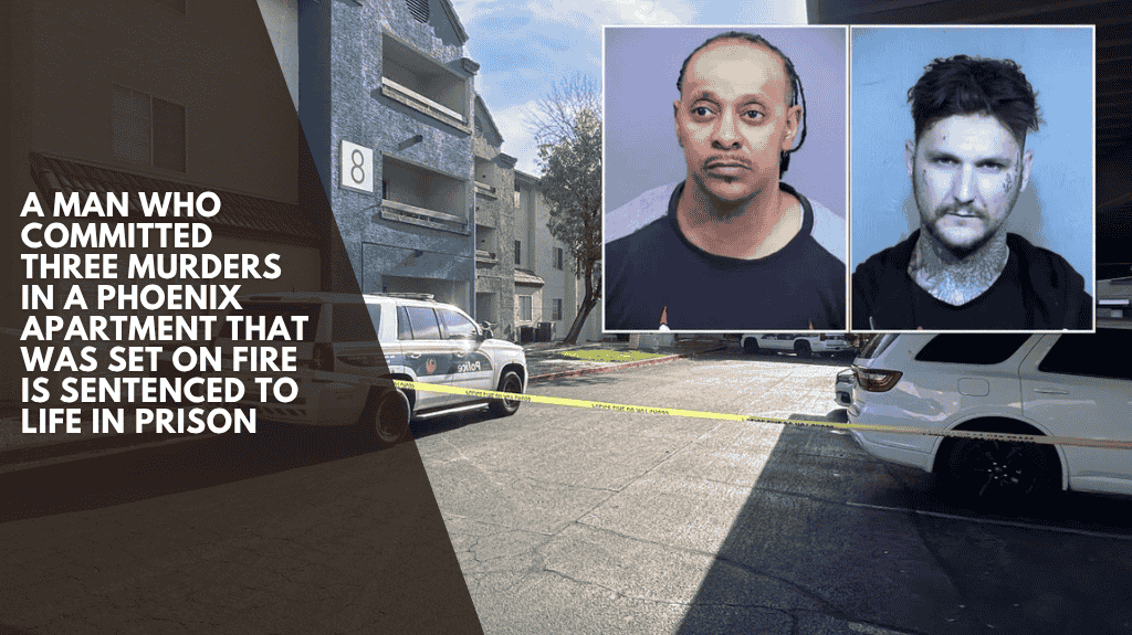 A man who committed three murders in a Phoenix apartment that was set on fire is sentenced to life in prison