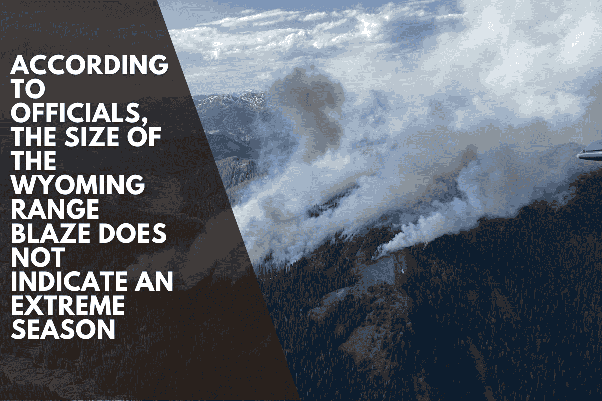 According to officials, the size of the Wyoming Range blaze does not indicate an extreme season