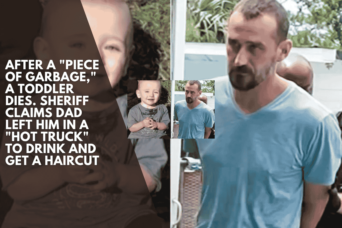 After a "piece of garbage," a toddler dies. Sheriff Claims Dad Left Him in a "Hot Truck" to Drink and Get a Haircut