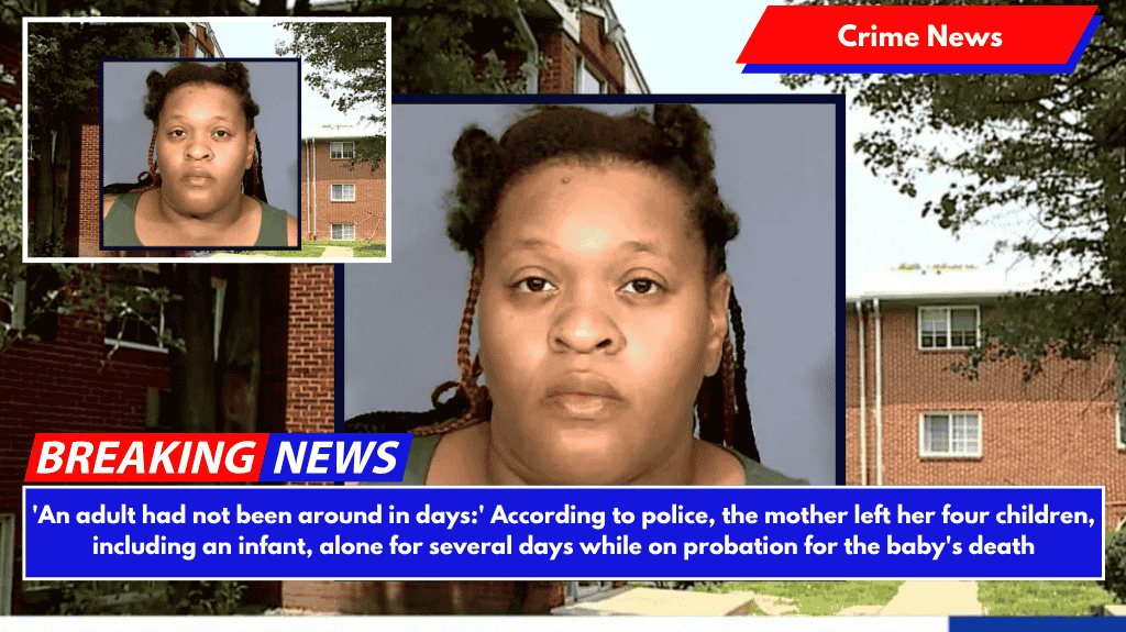 'An adult had not been around in days:' According to police, the mother left her four children, including an infant, alone for several days while on probation for the baby's death