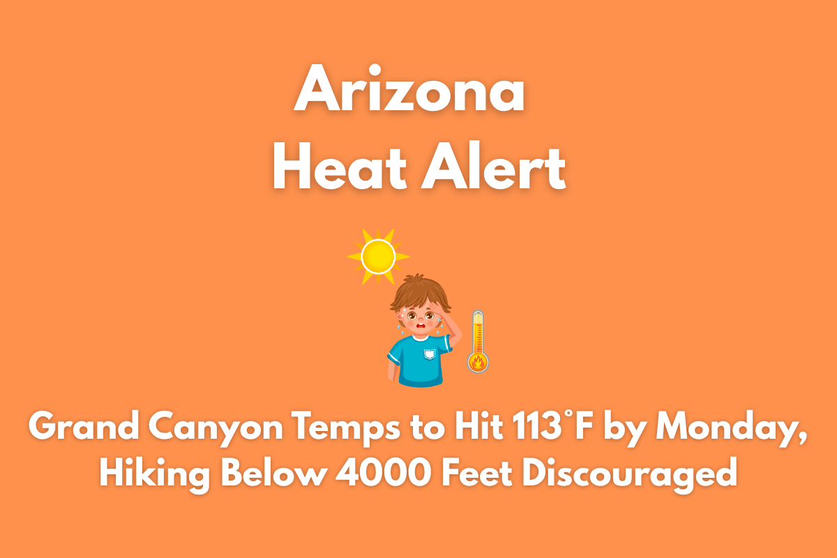 Arizona Heat Alert Grand Canyon Temps to Hit 113°F by Monday, Hiking Below 4000 Feet Discouraged