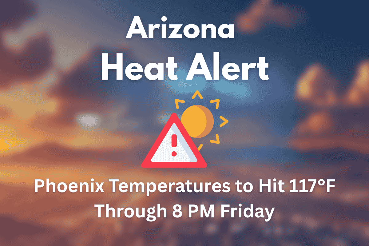 Arizona Heat Alert Phoenix Temperatures to Hit 117°F Through 8 PM Friday
