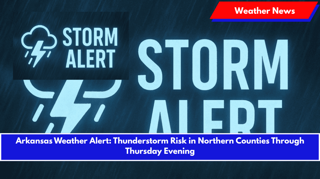 Arkansas Weather Alert: Thunderstorm Risk in Northern Counties Through Thursday Evening