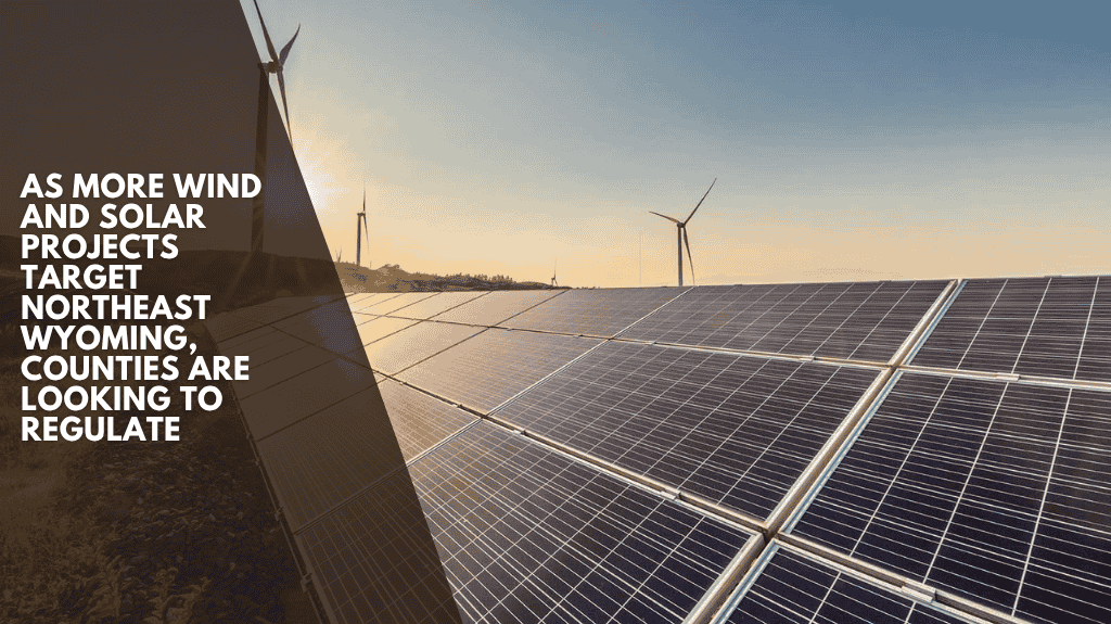 As More Wind And Solar Projects Target Northeast Wyoming, Counties Are Looking To Regulate