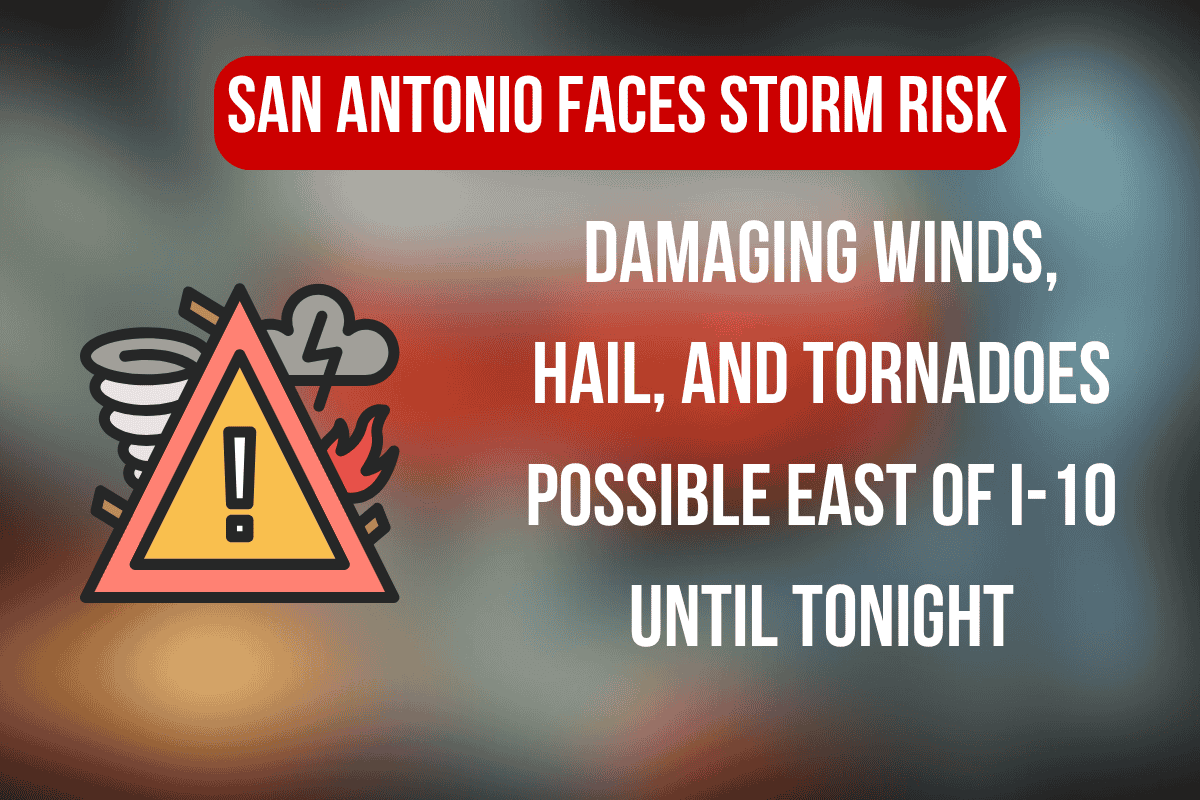 San Antonio Faces Storm Risk: Damaging Winds, Hail, and Tornadoes Possible East of I-10 Until Tonight