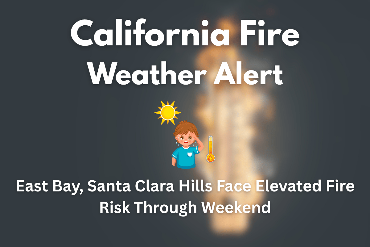 California Fire Weather Alert East Bay, Santa Clara Hills Face Elevated Fire Risk Through Weekend