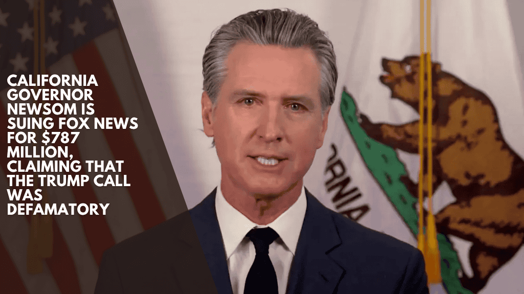 California Governor Newsom is suing Fox News for $787 million, claiming that the Trump call was defamatory
