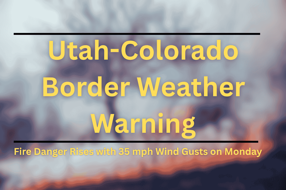 Utah-Colorado Border Weather Warning: Fire Danger Rises with 35 mph Wind Gusts on Monday