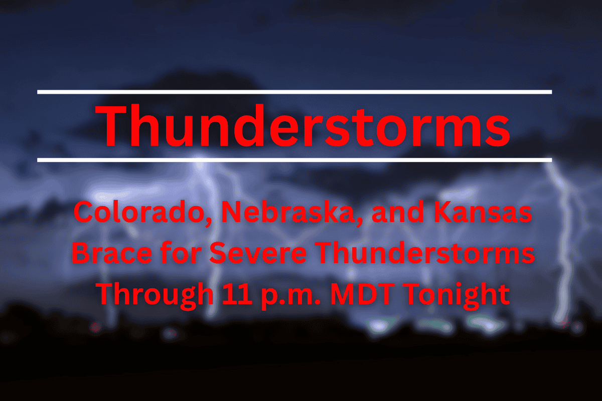 Colorado, Nebraska, and Kansas Brace for Severe Thunderstorms Through 11 p.m. MDT Tonight