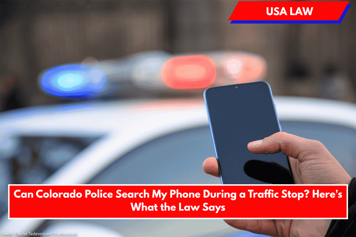 Can Colorado Police Search My Phone During a Traffic Stop? Here's What the Law Says