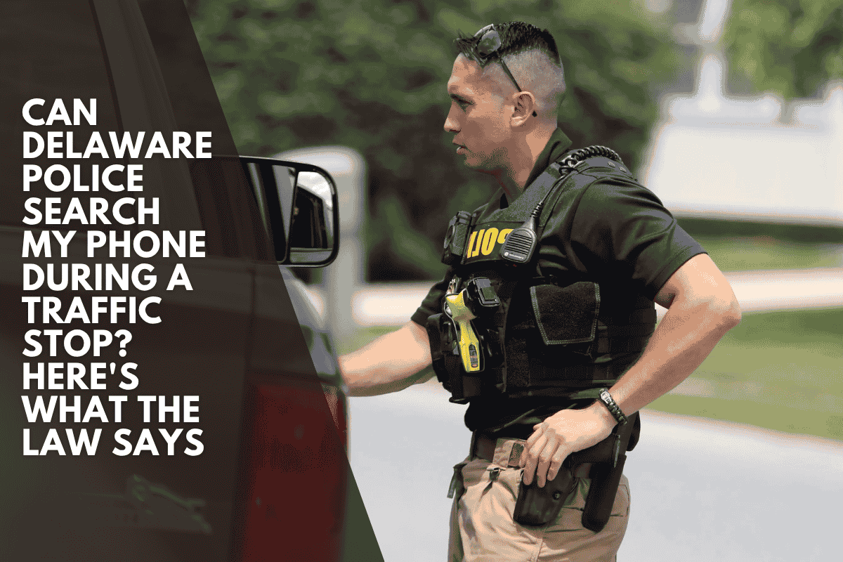 Can Delaware Police Search My Phone During a Traffic Stop? Here's What the Law Says