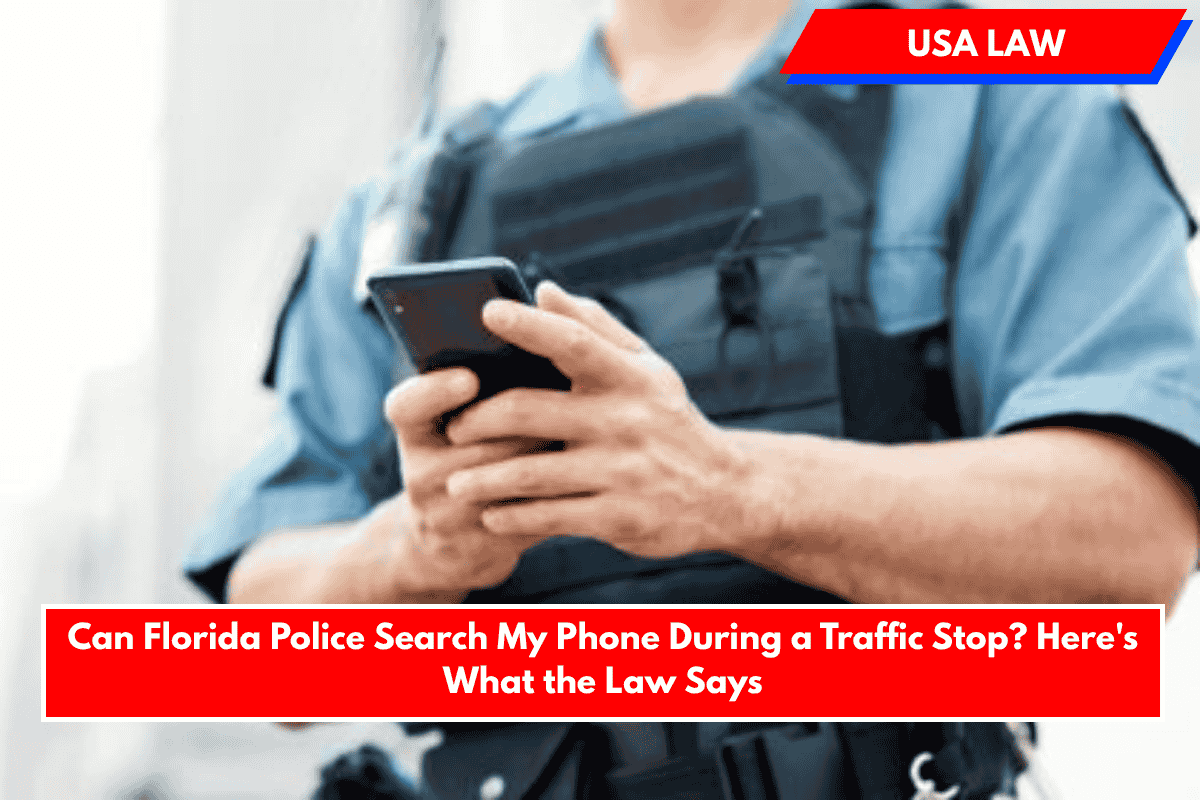 Can Florida Police Search My Phone During a Traffic Stop? Here's What the Law Says
