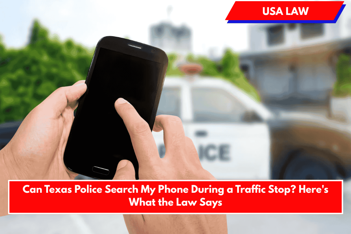 Can Texas Police Search My Phone During a Traffic Stop? Here's What the Law Says