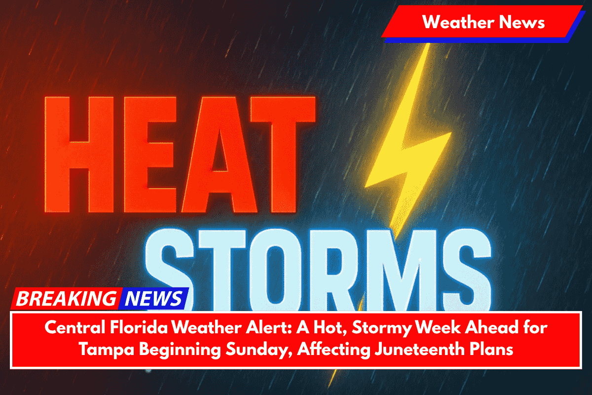 Central Florida Weather Alert: A Hot, Stormy Week Ahead for Tampa Beginning Sunday, Affecting Juneteenth Plans