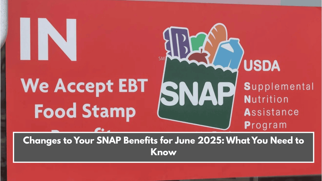Changes to Your SNAP Benefits for June 2025: What You Need to Know