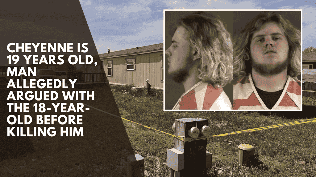 Cheyenne is 19 years old, Man allegedly argued with the 18-year-old before killing him