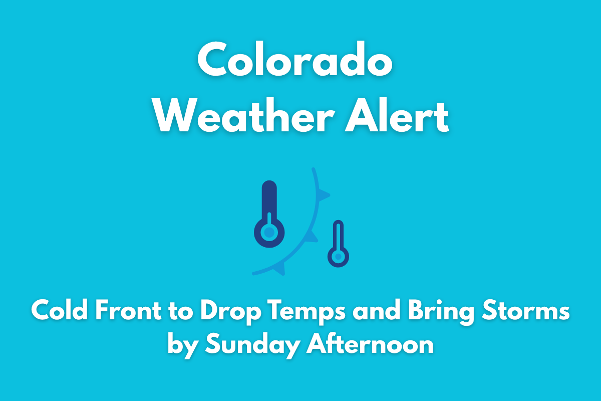 Colorado Weather Alert Cold Front to Drop Temps and Bring Storms by Sunday Afternoon