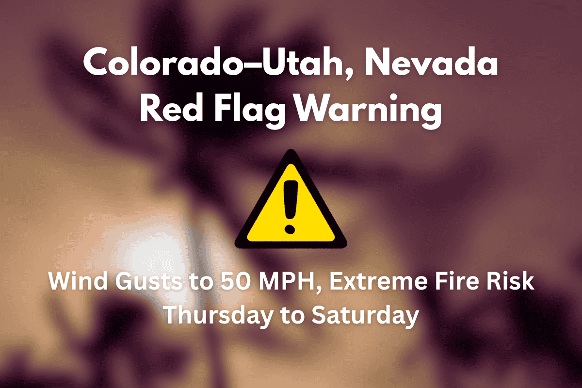 Colorado–Utah, Nevada Red Flag Warning Wind Gusts to 50 MPH, Extreme Fire Risk Thursday to Saturday