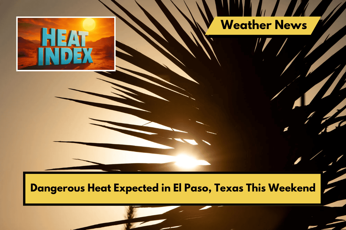 Dangerous Heat Expected in El Paso, Texas This Weekend