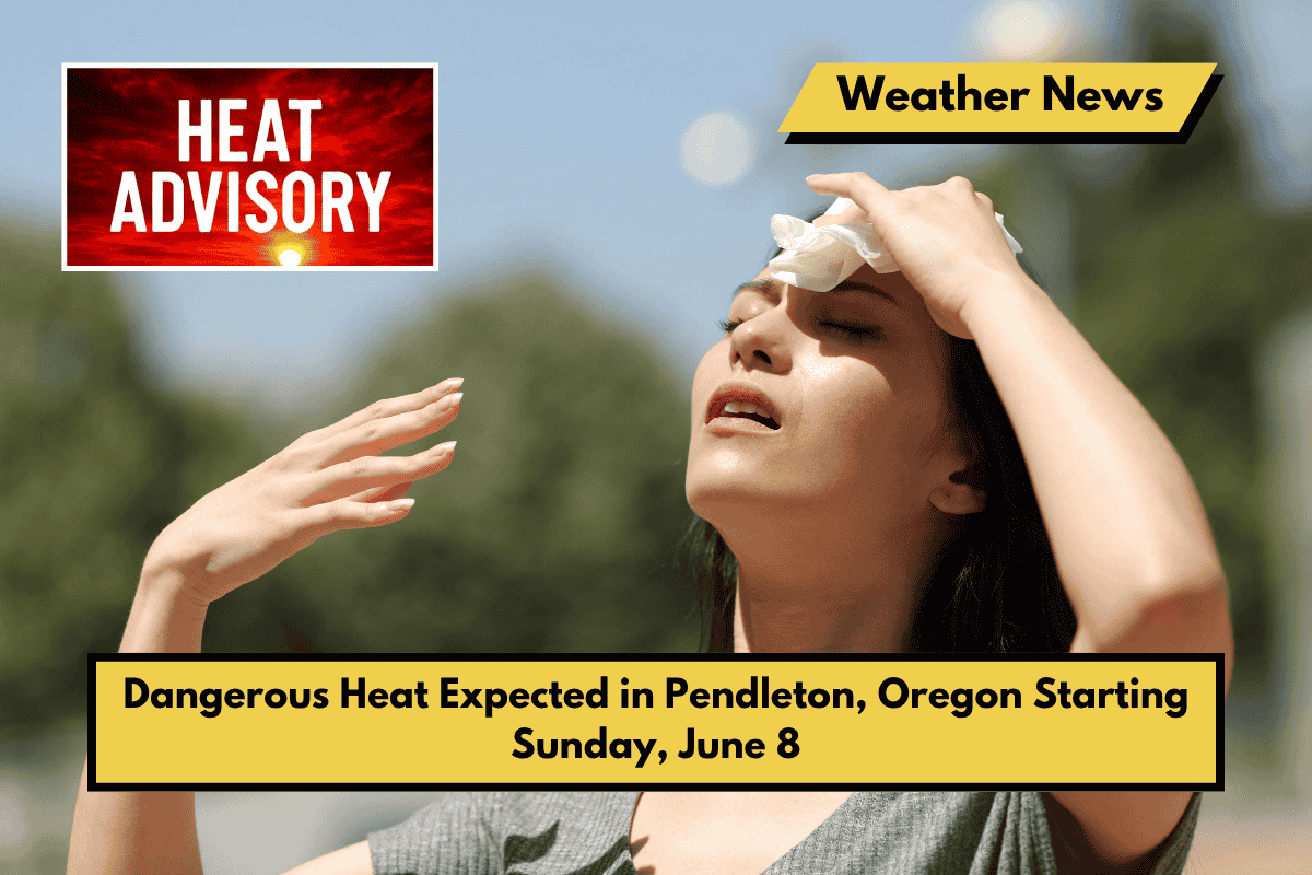 Dangerous Heat Expected in Pendleton, Oregon Starting Sunday, June 8