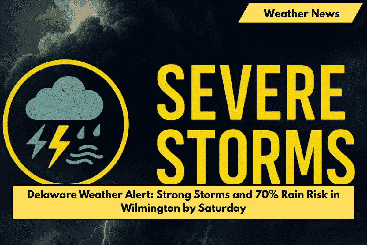 Delaware Weather Alert: Strong Storms and 70% Rain Risk in Wilmington by Saturday