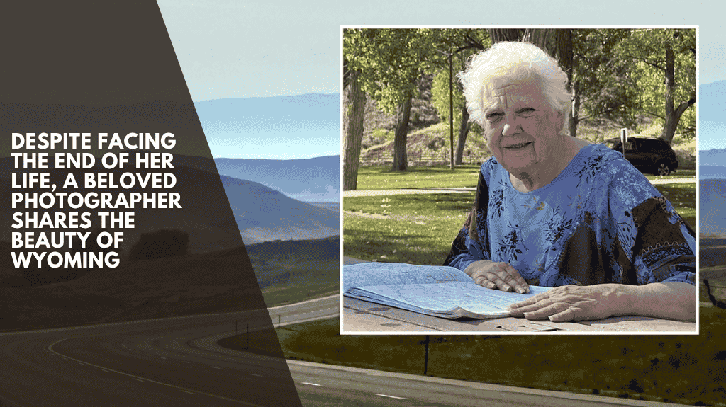 Despite facing the end of her life, a beloved photographer shares the beauty of Wyoming