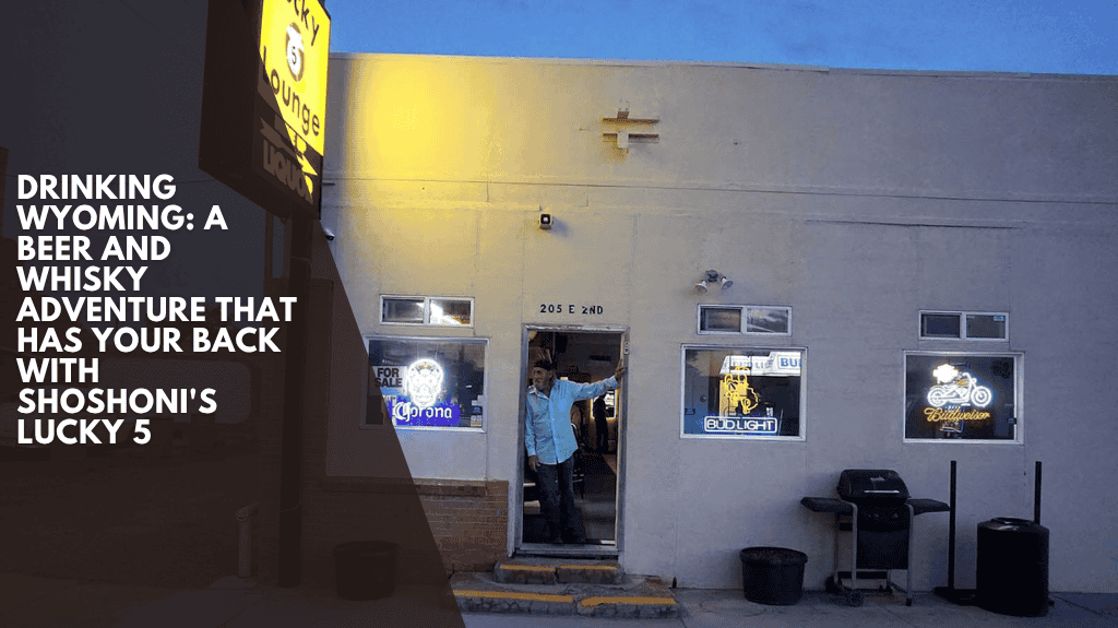 Drinking Wyoming: A Beer and Whisky Adventure That Has Your Back With Shoshoni's Lucky 5