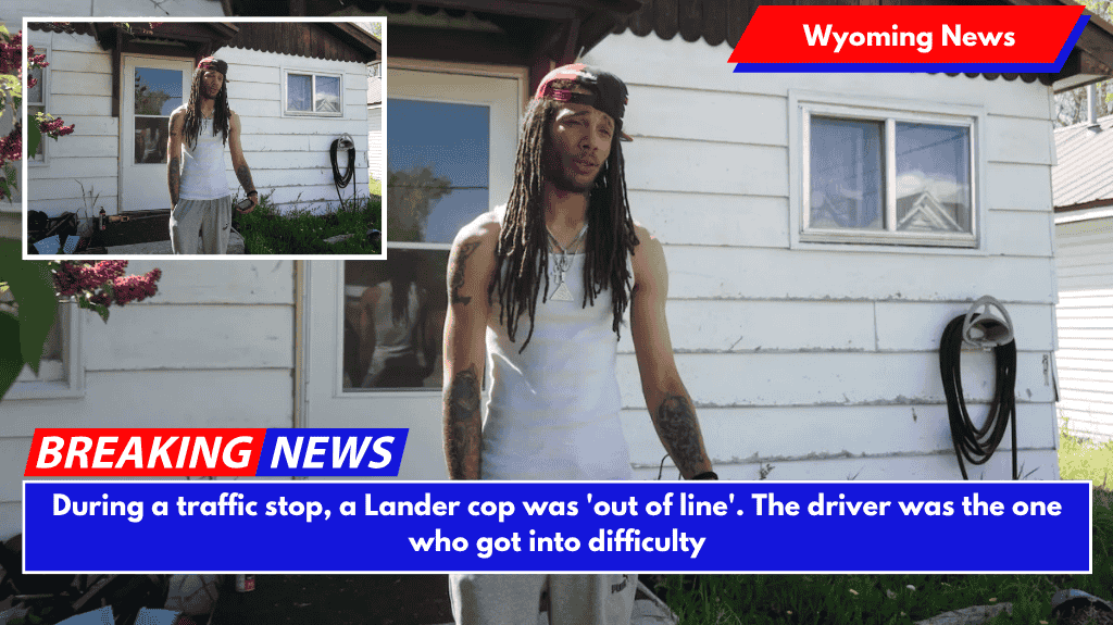During a traffic stop, a Lander cop was 'out of line'. The driver was the one who got into difficulty