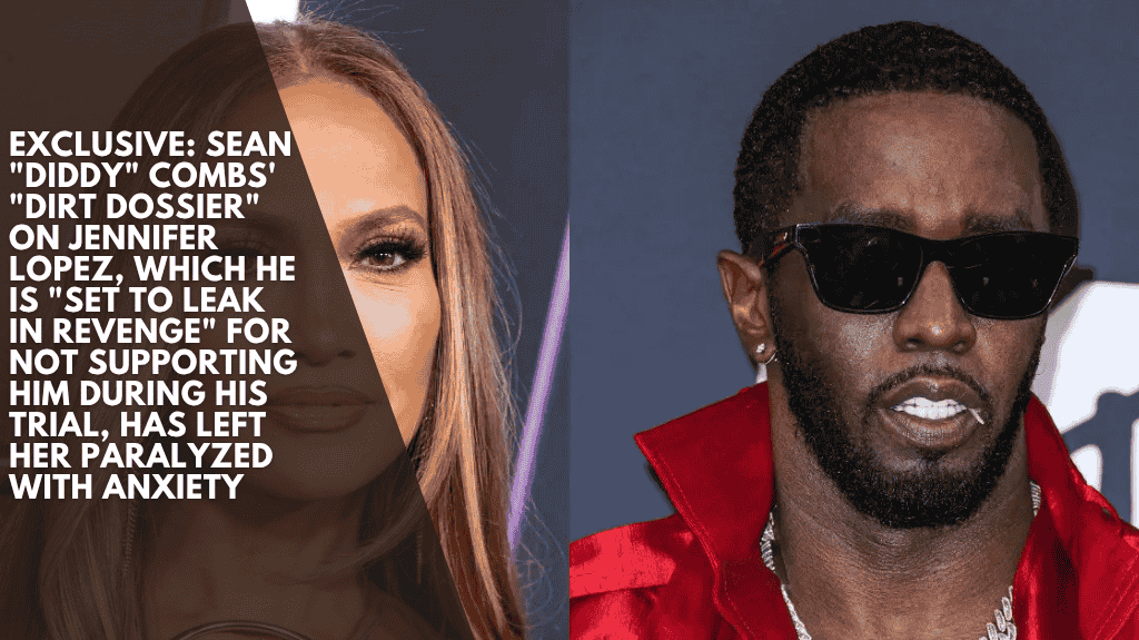 EXCLUSIVE: Sean "Diddy" Combs' "dirt dossier" on Jennifer Lopez, which he is "set to leak in revenge" for not supporting him during his trial, has left her paralyzed with anxiety