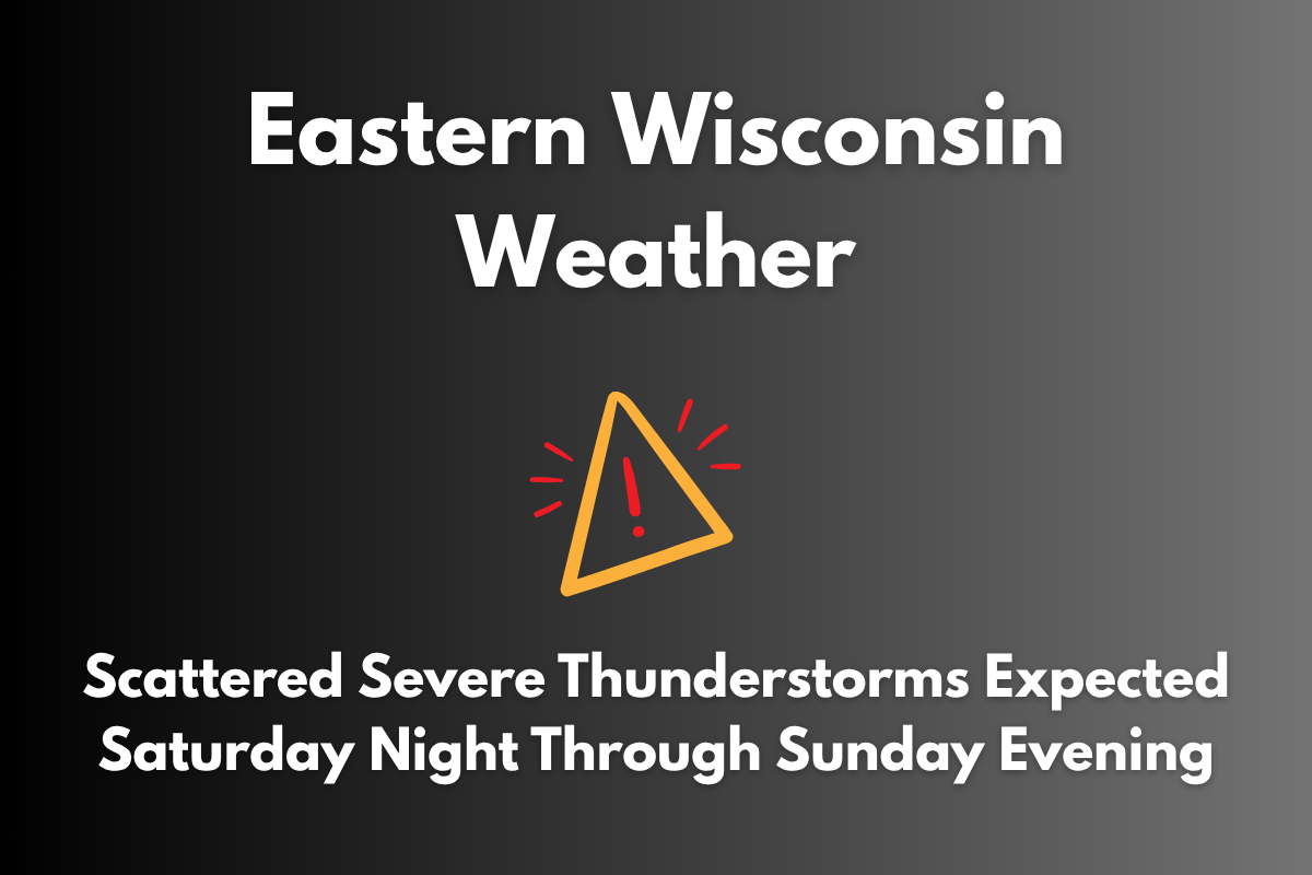 Eastern Wisconsin Weather: Scattered Severe Thunderstorms Expected Saturday Night Through Sunday Evening