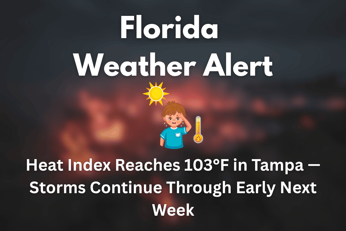 Florida Weather Alert: Heat Index Reaches 103°F in Tampa — Storms Continue Through Early Next Week
