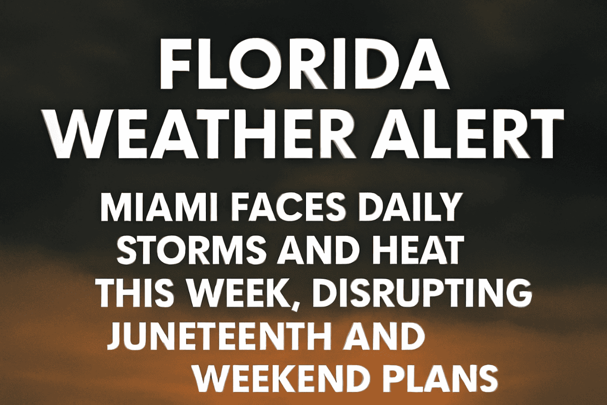Florida Weather Alert: Miami Faces Daily Storms and Heat This Week, Disrupting Juneteenth and Weekend Plans