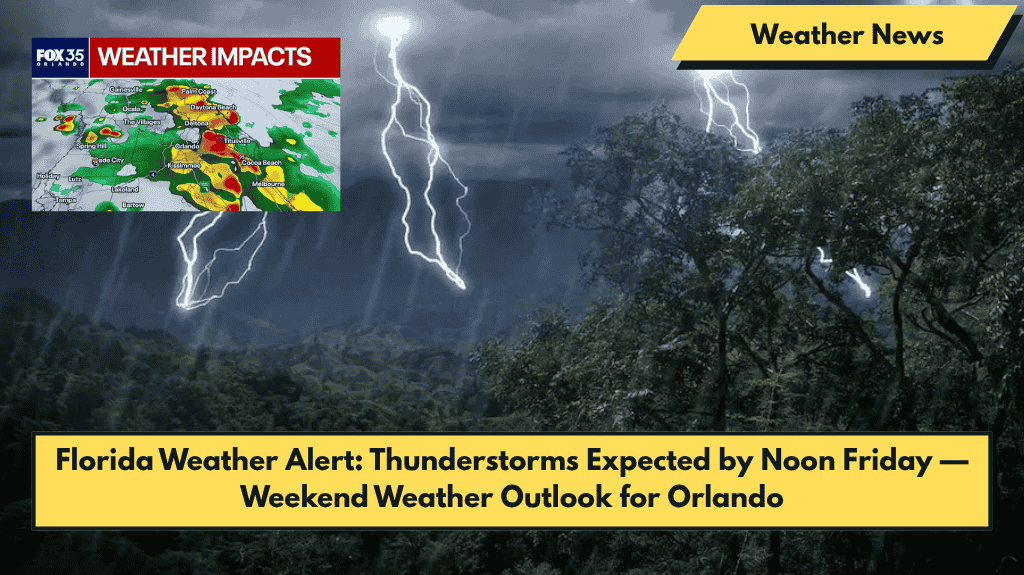 Florida Weather Alert: Thunderstorms Expected by Noon Friday — Weekend Weather Outlook for Orlando