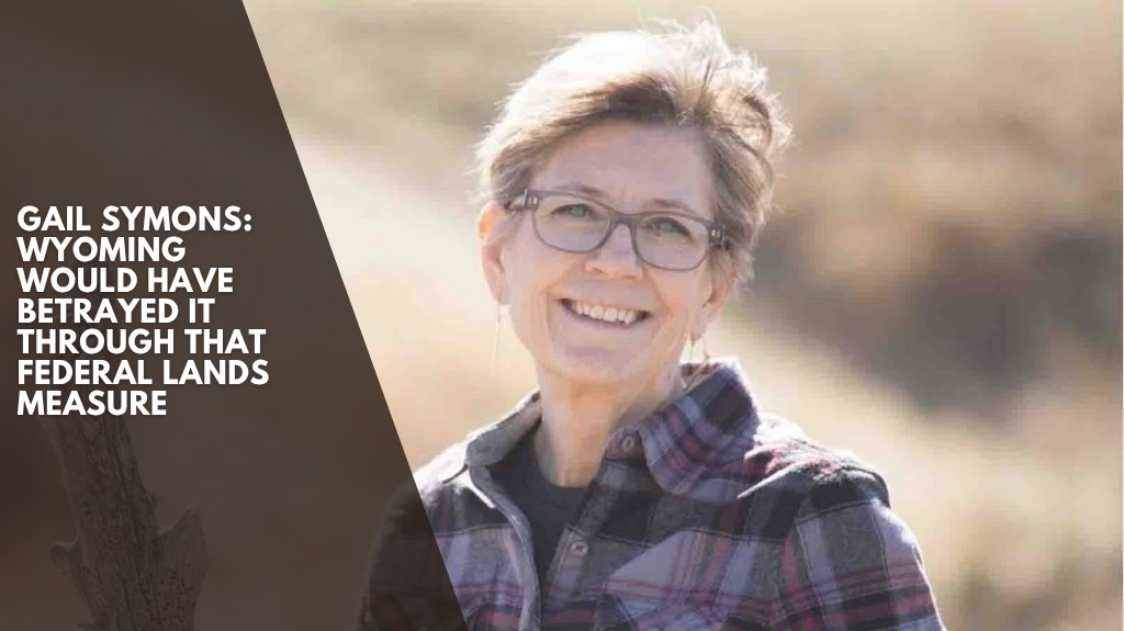 Gail Symons: Wyoming Would Have Betrayed It Through That Federal Lands Measure