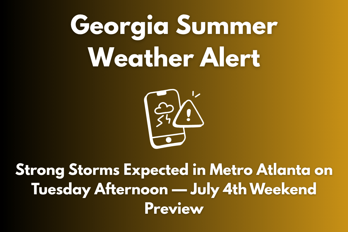 Georgia Summer Weather Alert Strong Storms Expected in Metro Atlanta on Tuesday Afternoon — July 4th Weekend Preview