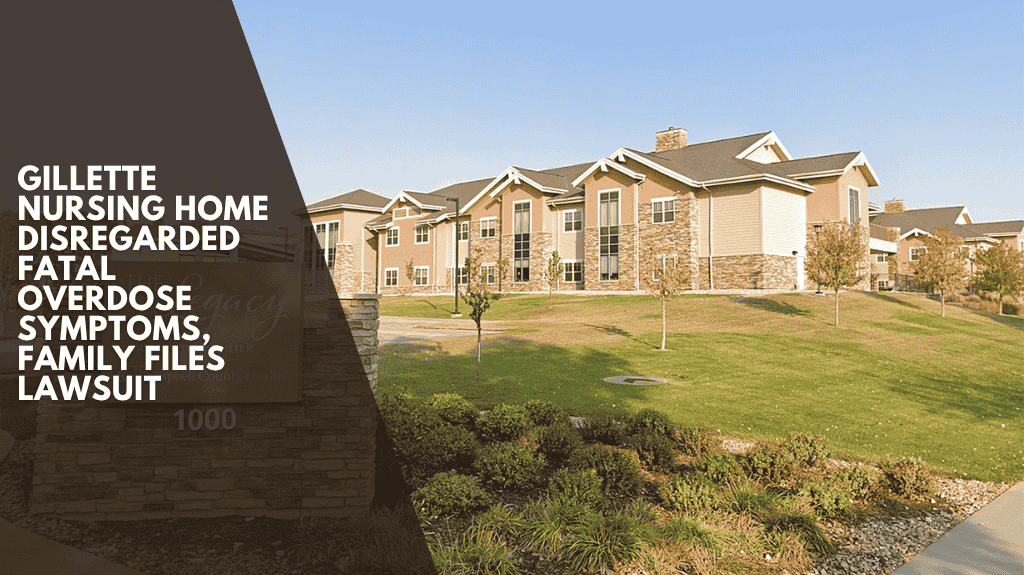 Gillette Nursing Home Disregarded Fatal Overdose Symptoms, Family Files Lawsuit