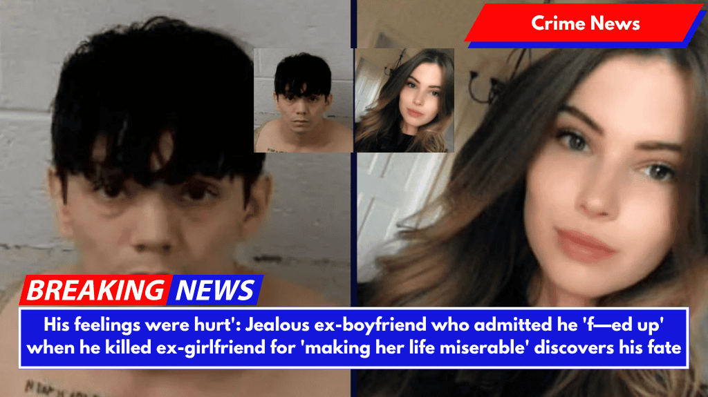 His feelings were hurt': Jealous ex-boyfriend who admitted he 'f—ed up' when he killed ex-girlfriend for 'making her life miserable' discovers his fate